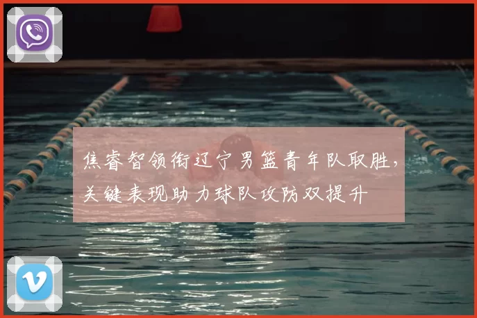 焦睿智领衔辽宁男篮青年队取胜，关键表现助力球队攻防双提升