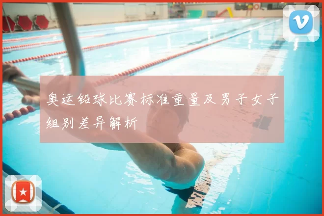 奥运铅球比赛标准重量及男子女子组别差异解析