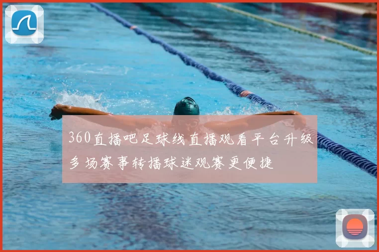 360直播吧足球线直播观看平台升级多场赛事转播球迷观赛更便捷