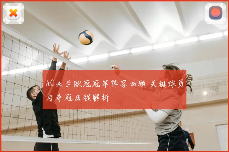 AC米兰欧冠冠军阵容回顾 关键球员与夺冠历程解析