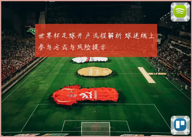 世界杯足球开户流程解析 球迷线上参与方式与风险提示