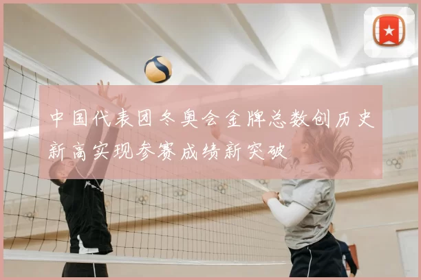 中国代表团冬奥会金牌总数创历史新高实现参赛成绩新突破